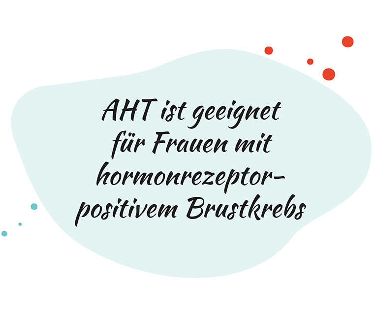 Leben mit Brustkrebs: Spruch AHT ist geeignet für Frauen mit hormonrezeptorpositivem Brustkrebs