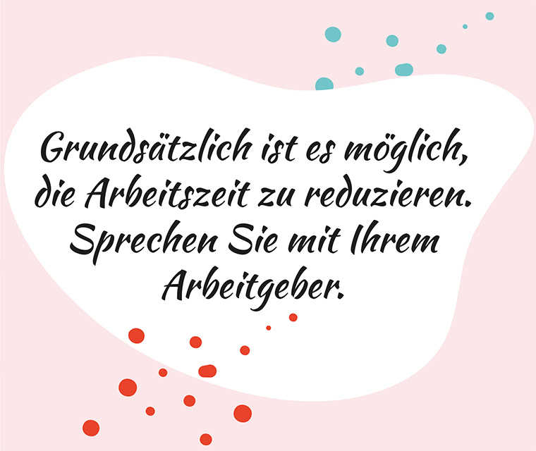 Leben mit Brustkrebs: Spruch - Grundsätzlich ist es möglich, die Arbeitszeit zu reduzieren. Sprechen Sie mit Ihrem Arbeitgeber. Leben mit Brustkrebs: Spruch - Grundsätzlich ist es möglich, die Arbeitszeit zu reduzieren. Sprechen Sie mit Ihrem Arbeitgeber.